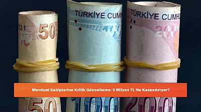 Mevduat Sahiplerine Kritik Güncelleme: 5 Milyon TL Ne Kazandırıyor?