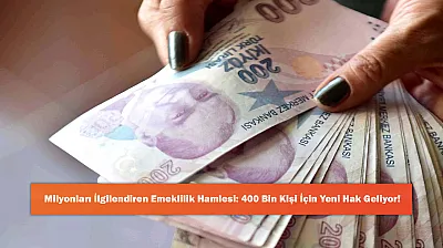 Milyonları İlgilendiren Emeklilik Hamlesi: 400 Bin Kişi İçin Yeni Hak Geliyor!