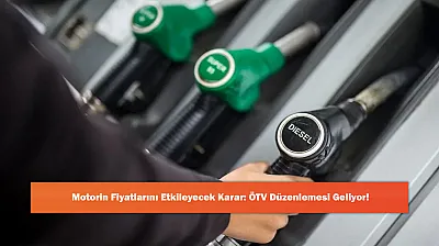 Motorin Fiyatlarını Etkileyecek Karar: ÖTV Düzenlemesi Geliyor!