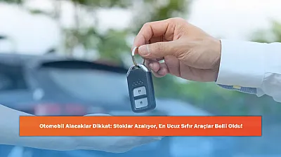 Otomobil Alacaklar Dikkat: Stoklar Azalıyor, En Ucuz Sıfır Araçlar Belli Oldu!