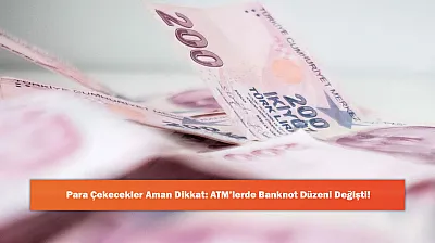 Para Çekecekler Aman Dikkat: ATM'lerde Banknot Düzeni Değişti!