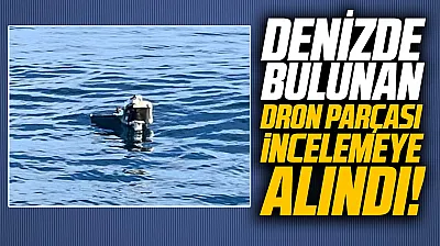 Samsun'da denizde bulunan Rus menşeli dron parçası ekiplerce alındı