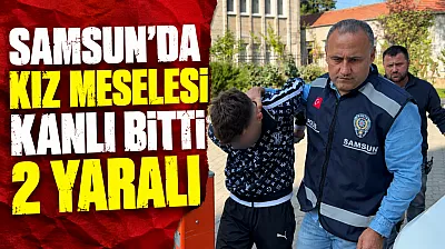 Samsun'da kız meselesi tartışması bıçaklı kavgaya döndü: 2 yaralı