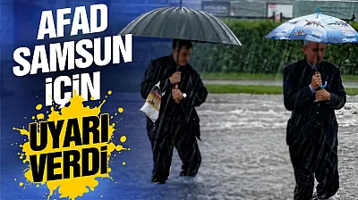 Samsun için sel ve heyelan tehlikesi alarmı verildi