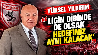 Samsunspor Başkanı Yüksel Yıldırım'dan transfer ve hedef açıklaması