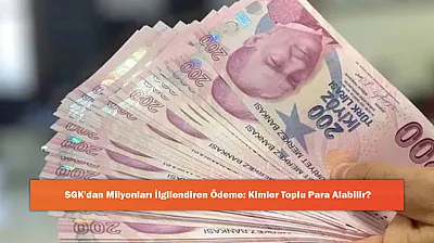 SGK'dan Milyonları İlgilendiren Ödeme: Kimler Toplu Para Alabilir?