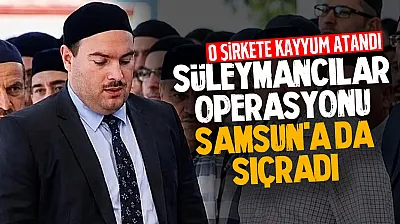 Süleymancılara 3. dalga operasyon Samsun'a da sıçradı