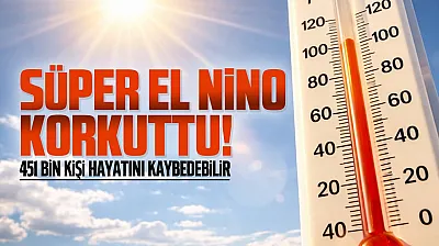Süper El Nino için kritik uyarı: 6 ayda 451 Bin can kaybı yaşanabilir