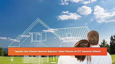 Tapuda Yeni Dönem Resmen Başlıyor: Elden Ödeme ve EFT Yapanlar Dikkat!