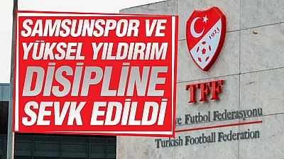 TFF kararlarını açıkladı Samsunspor ve Yüksel Yıldırım PFDK'ya sevk edildi