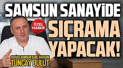 Tuncay Bulut, 'Samsun fazlasıyla sanayi şehri olacak'