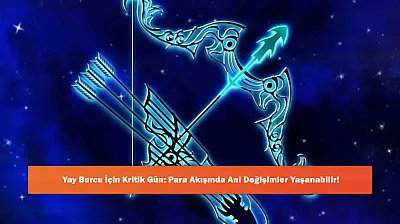 Yay Burcu İçin Kritik Gün: Para Akışında Ani Değişimler Yaşanabilir!