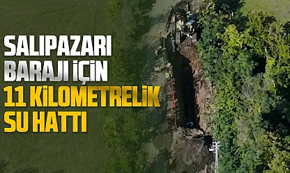 Salıpazarı Barajı için 11 kilometrelik hat