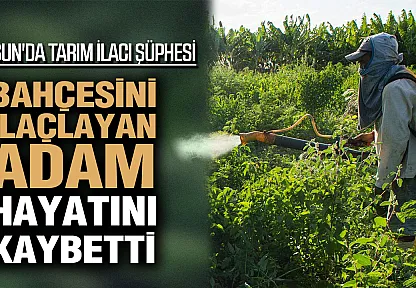 Çarşamba'da acı olay: Tarım ilacı can aldı