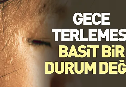 Gece Terlemesi Basit Bir Durum Değil
