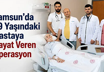 Samsun'da 79 yaşındaki hastaya hayat veren operasyon