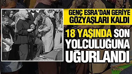 18 yaşındaki Esra son yolculuğuna uğurlandı