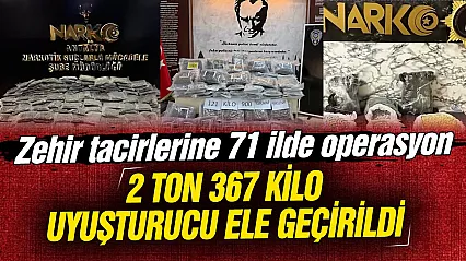 Zehir tacirlerine 71 ilde operasyon: 2 ton 367 kilo uyuşturucu ele geçirildi