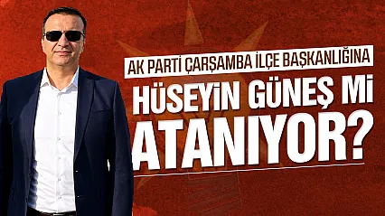 AK Parti Çarşamba'da Gözler Ankara'da: Hüseyin Güneş Genel Merkeze davet edildi