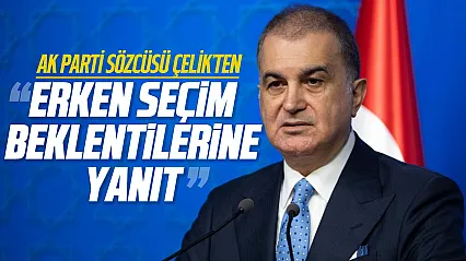 AK Parti Sözcüsü Çelik'ten erken seçim açıklaması