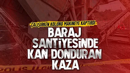 Baraj şantiyesinde iş kazası: İşçinin kolu koptu