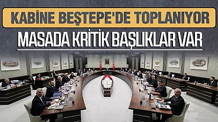 Beştepe'de Kabine'nin gündemi yoğun:Masada kritik başlıklar var