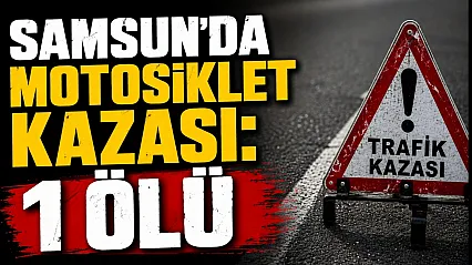 Çarşamba'da motosiklet kazası: 1 kişi hayatını kaybetti