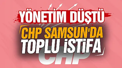 CHP Samsun İl yönetimi düştü