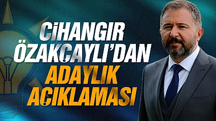 Cihangir Özakçaylı'dan adaylık açıklaması