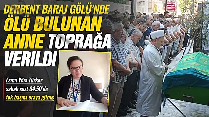 Derbent Baraj Gölü'nde ölü bulunan 2 çocuk annesi toprağa verildi