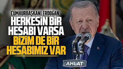 Erdoğan'dan dikkat çeken sözler: Bizim de bir hesabımız var