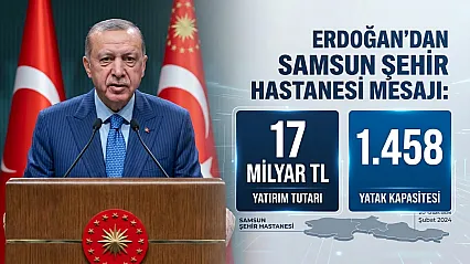 Erdoğan'dan Samsun Şehir Hastanesi mesajı 17 milyar liralık yatırım