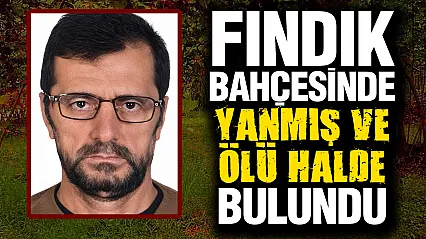 Fındık Bahçesin'de Yaşlı Adam Yanmış Halde Bulundu