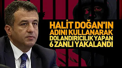 Halit Doğan'ın adını kullanarak dolandırıcılık yapan 6 zanlı yakalandı
