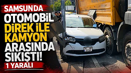 Kamyonun çarptığı otomobil direk ile kamyon arasında sıkıştı: 1 yaralı