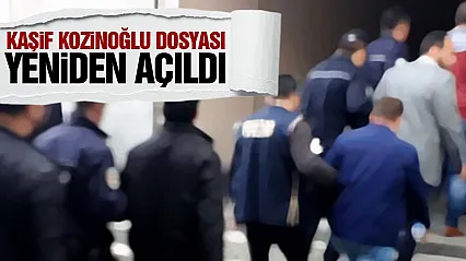 Kaşif Kozinoğlu dosyası yeniden açıldı 10 kişiye gözaltı kararı