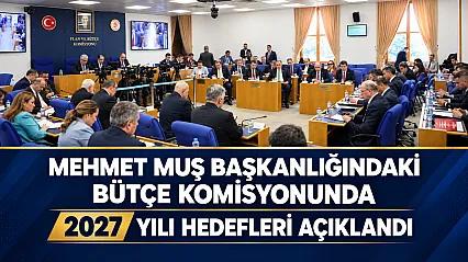 Mehmet Muş başkanlığında toplanan komisyonda 2027 bütçesi sunuldu: Millî gelirin 1,8 trilyon doları aşması bekleniyor