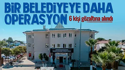 O belediyede Başkan yardımcısı dahil 6 gözaltı