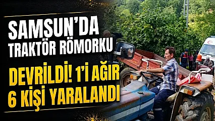 Samsun Bafra ilçesinde traktör kazası devrildi 6 kişi yaralandı