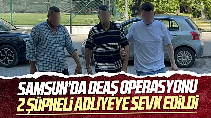 Samsun'da DEAŞ operasyonu: 2 şüpheli adliyeye sevk edildi