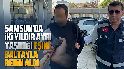 Samsun'da eşini baltayla alıkoyup darbeden koca tutuklandı