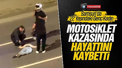 Samsun'da motosiklet kazası genç kadın hayatını kaybetti