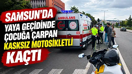 Samsun'da trafik kazası yaya geçidinde çocuğa motosiklet çarptı