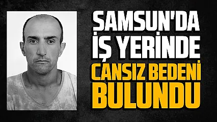Samsun Tekkeköy'de beton firmasının gece bekçisi kulübede ölü bulundu