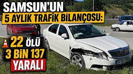 Samsun'un Mayıs ayı trafik kazası bilançosu: 2 ölü, 765 yaralı