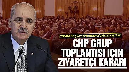 TBMM Başkanı Kurtulmuş'tan CHP grup toplantısı kararı: ziyaretçi alınmayacak