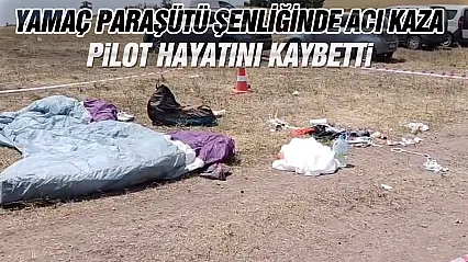 Yamaç paraşütü şenliğinde acı kaza: Pilot hayatını kaybetti