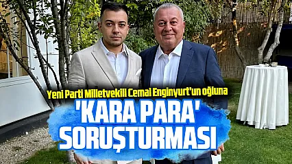 Yeni Parti Milletvekili Cemal Enginyurt'un oğlu hakkında soruşturma