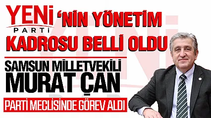YENİ Parti'nin yönetim kadrosu şekillendi: Samsun Milletvekili Murat Çan da kadroda!
