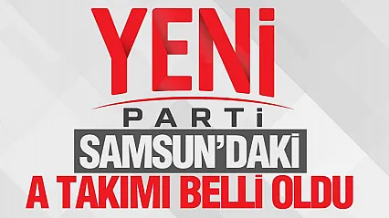 YENİ Parti Samsun İl Yönetim Kurulu listesi belli oldu